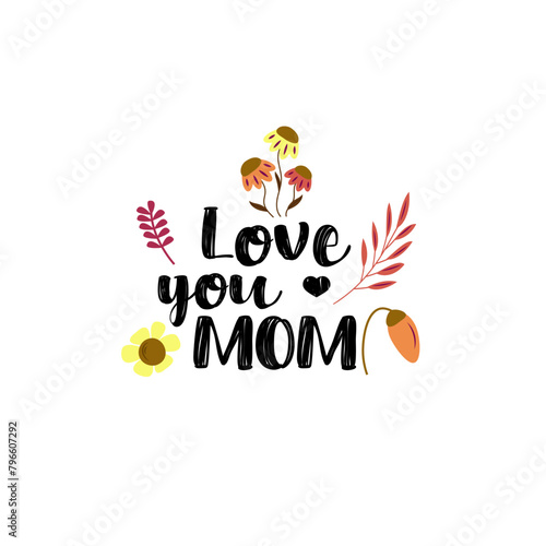 Text I love you MOM on a white background. Decorated with plants and flowers. Congratulations on Mother s Day