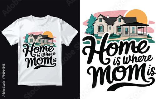 Home is where mom is t shirt design.
