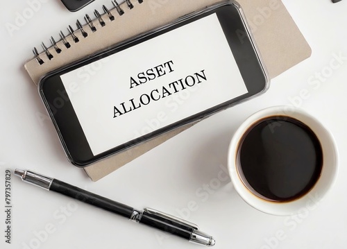 Investor desk with text on smartphone Asset Allocation - risk management which investor divide portfolios among different assets - balance risks and rewards based on financial goals and risk tolerance