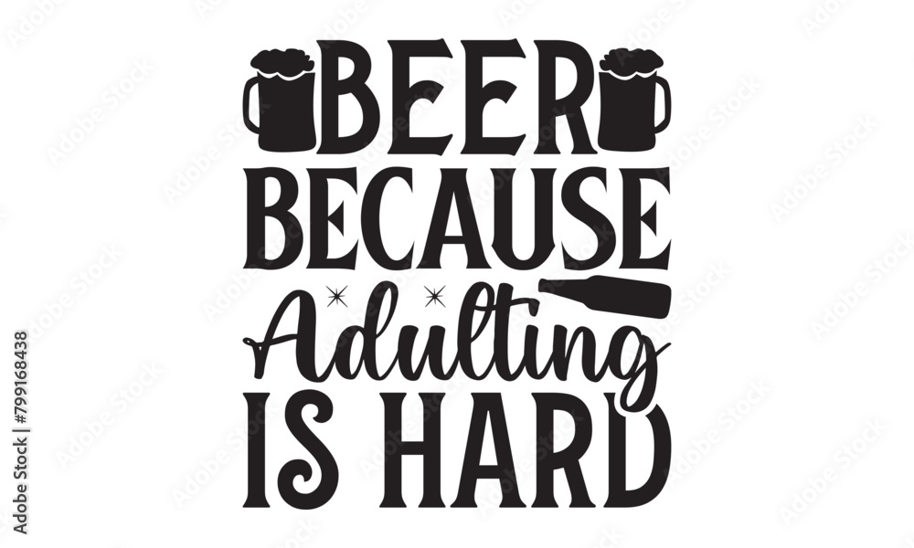 Obraz premium Beer Because Adulting Is Hard on white background,Instant Digital Download. Illustration for prints on t-shirt and bags, posters