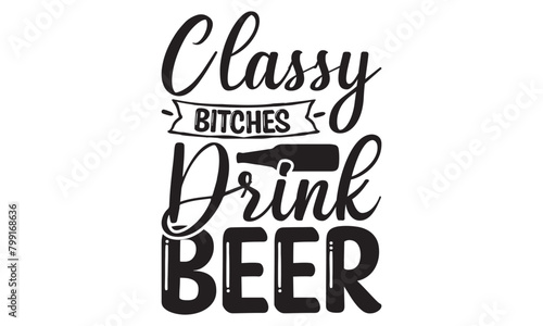   Classy Bitches Drink Beer on white background,Instant Digital Download. Illustration for prints on t-shirt and bags, posters  photo