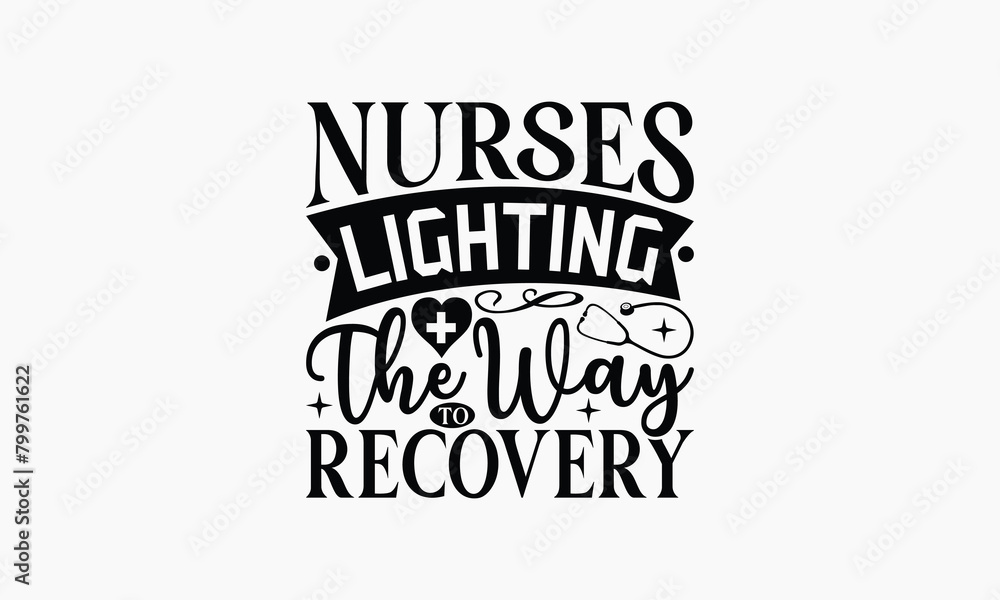 Nurses Lighting The Way To Recovery - Nurse T-shirt Design, Print On And Bags, Greeting Card Template, Inspiration Vector, Isolated On White Background. Nurses Lighting The Way To Recovery - Nurse T-shirt Design, Print On And Bags, Greeting Card Template, Inspiration Vector, Isolated On White Background.