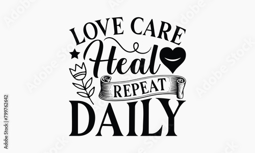 Love Care Heal Repeat Daily - Nurse T-shirt Design, Print On And Bags, Greeting Card Template, Inspiration Vector, Isolated On White Background.