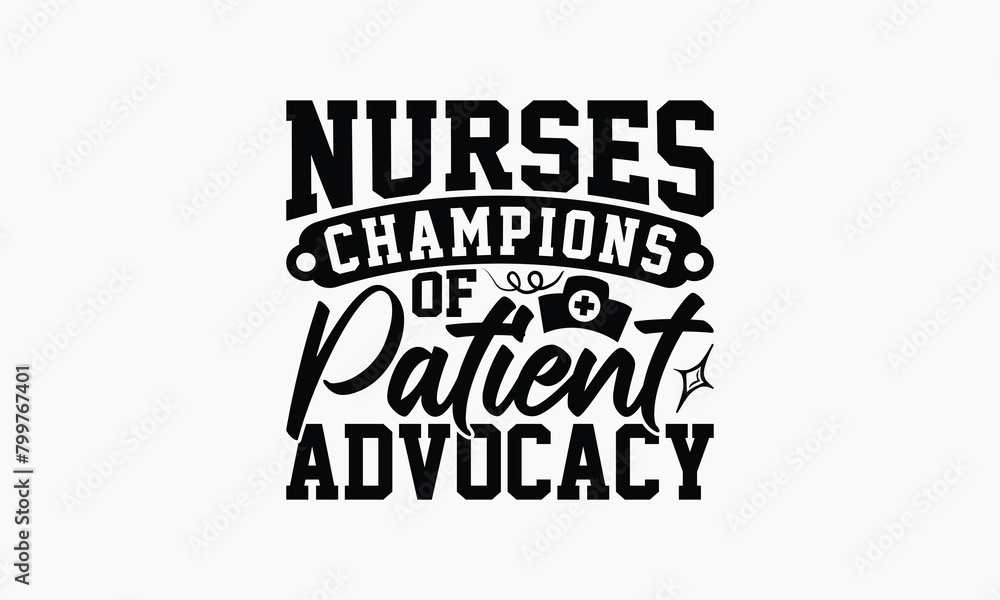 Fototapeta premium Nurses Champions Of Patient Advocacy - Nurse T-shirt Design, Drawn Vintage Illustration With Hand-Lettering And Decoration Elements, Calligraphy Vector, For Cutting Machine, Silhouette Cameo, EPS-10.