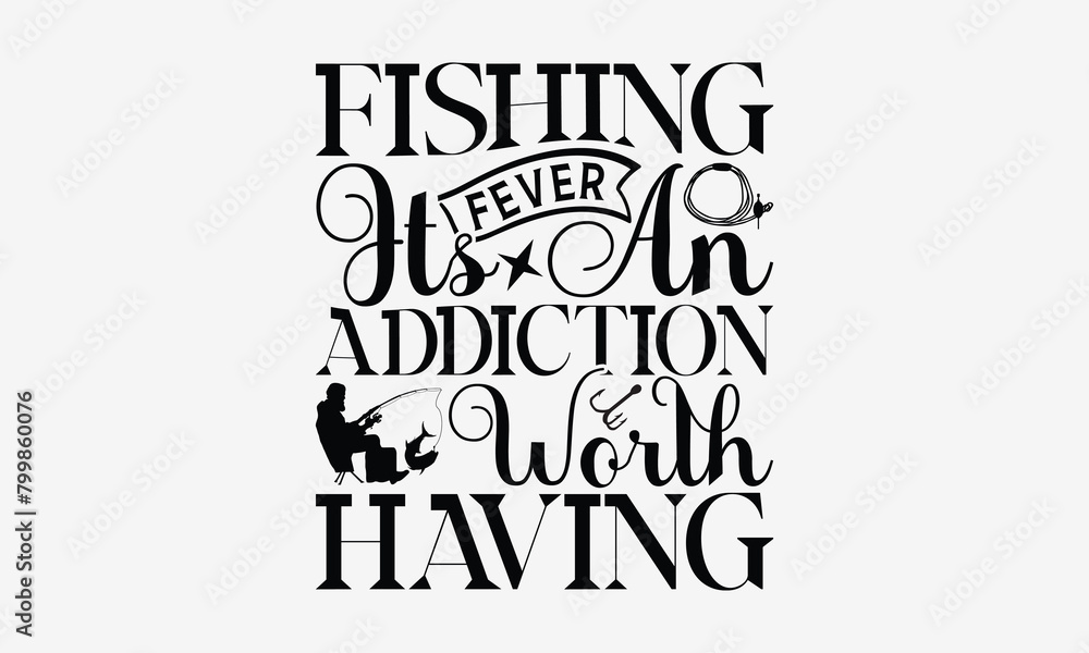 Obraz premium Fishing Fever Its An Addiction Worth Having - Fishing T- Shirt Design, Hand Drawn Lettering Phrase Isolated White Background, This Illustration Can Be Used Print On Bags, Stationary As A Poster.