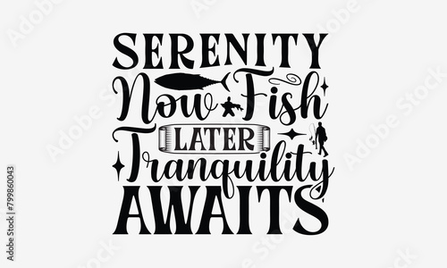 Serenity Now Fish Later Tranquility Awaits - Fishing T- Shirt Design, Isolated On White Background, For Prints On Bags, Posters, Cards. EPS 10
