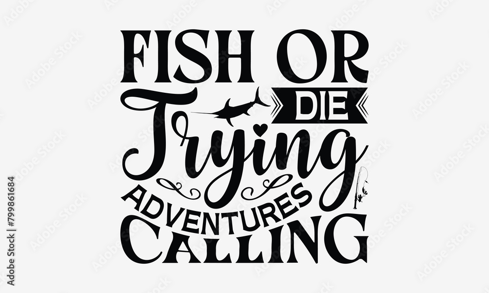 Fish Or Die Trying Adventures Calling - Fishing T- Shirt Design, Hand Drawn Vintage With Hand-Lettering And Decoration Elements, Illustration For Prints On Bags, Posters Vector. EPS 10 Fish Or Die Trying Adventures Calling - Fishing T- Shirt Design, Hand Drawn Vintage With Hand-Lettering And Decoration Elements, Illustration For Prints On Bags, Posters Vector. EPS 10