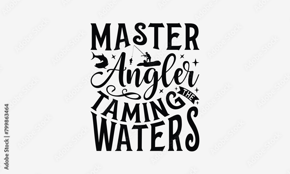 Naklejka premium Master Angler Taming The Waters - Fishing T- Shirt Design, Hand Drawn Lettering Phrase Isolated White Background, This Illustration Can Be Used Print On Bags, Stationary As A Poster.