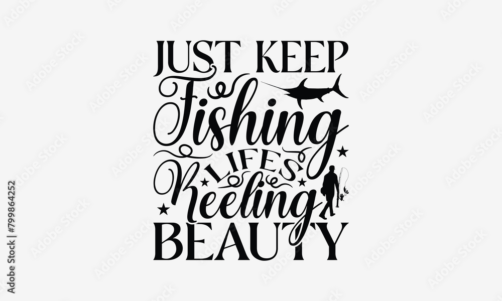 Fototapeta premium Just Keep Fishing Lifes Reeling Beauty - Fishing T- Shirt Design, Isolated On White Background, For Prints On Bags, Posters, Cards. EPS 10