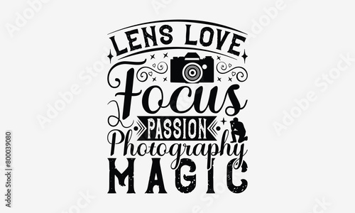 Lens Love Focus Passion Photography Magic - Photography T- Shirt Design, Isolated On White Background, For Prints On Bags, Posters, Cards. EPS 10