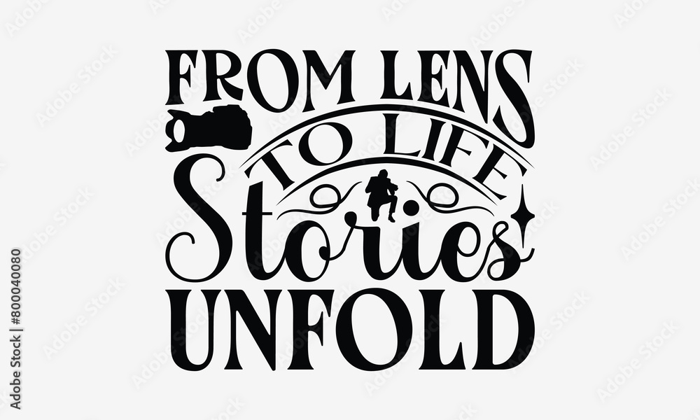 From Lens to Life Stories Unfold - Photography T- Shirt Design, Isolated On White Background, For Prints On Bags, Posters, Cards. EPS 10 From Lens to Life Stories Unfold - Photography T- Shirt Design, Isolated On White Background, For Prints On Bags, Posters, Cards. EPS 10