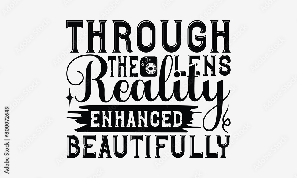 Through the Lens Reality Enhanced Beautifully - Photography T- Shirt Design, Hand Drawn Lettering Phrase Isolated White Background, This Illustration Can Be Used Print On Bags, Stationary As A Poster. Through the Lens Reality Enhanced Beautifully - Photography T- Shirt Design, Hand Drawn Lettering Phrase Isolated White Background, This Illustration Can Be Used Print On Bags, Stationary As A Poster.