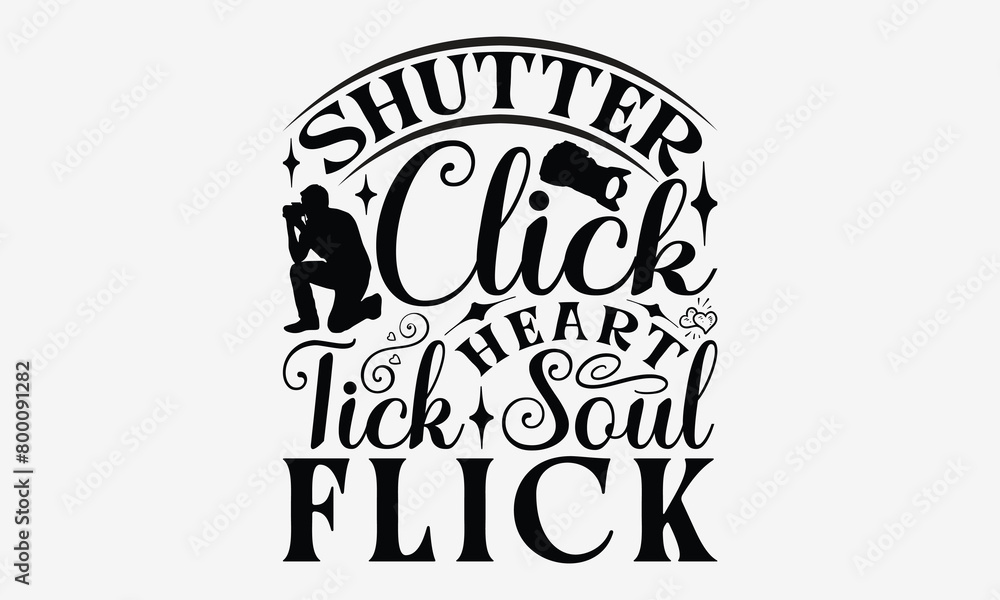 Shutter Click Heart Tick Soul Flick - Photography T- Shirt Design, Isolated On White Background, For Prints On Bags, Posters, Cards. EPS 10 Shutter Click Heart Tick Soul Flick - Photography T- Shirt Design, Isolated On White Background, For Prints On Bags, Posters, Cards. EPS 10