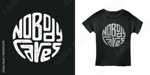 Nobody cares hand drawn t-shirt lettering slogan. Modern round apparel typography. Vector illustration.