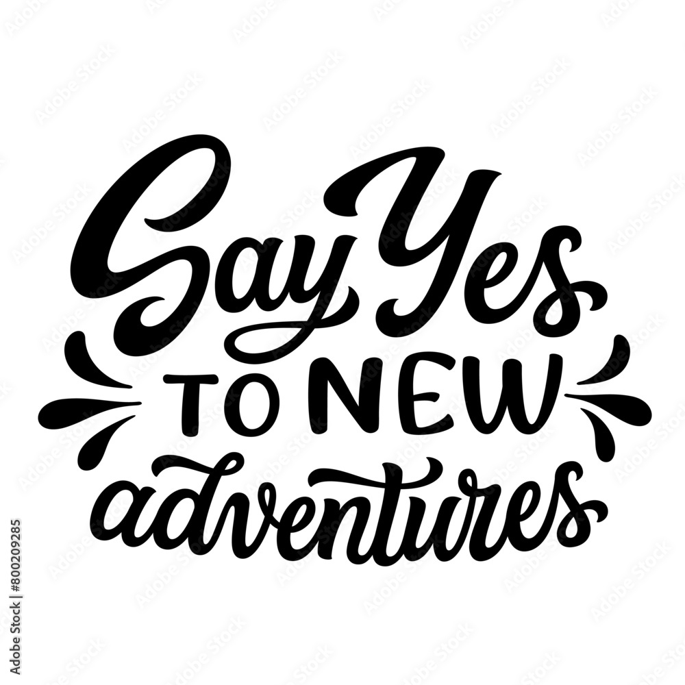 Say Yes to new adventures. Hand lettering inspirational quote isolated on white background. Vector travel typography text for t shirt designs, posters, cards, banners, mugs Say Yes to new adventures. Hand lettering inspirational quote isolated on white background. Vector travel typography text for t shirt designs, posters, cards, banners, mugs
