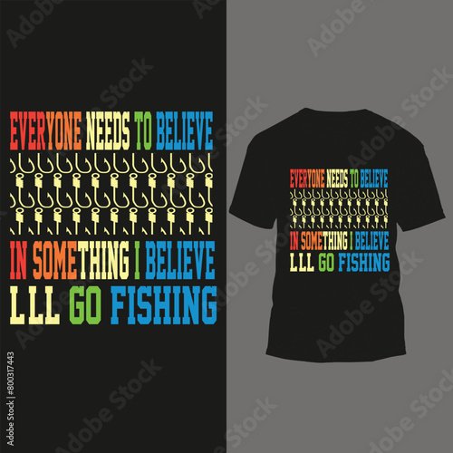 everyone needs to believe in some thing i believe lll go fishing