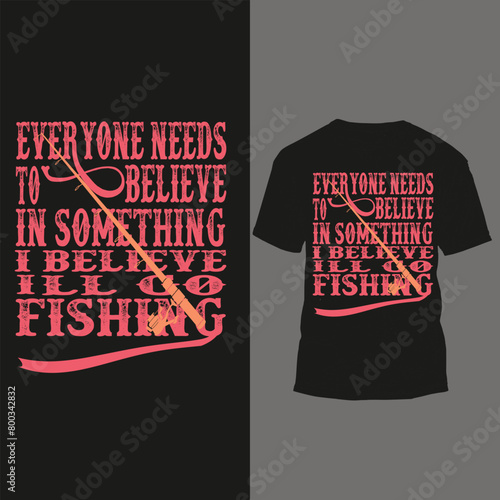 Printever yone needs to believe in something i believe ill go fishing