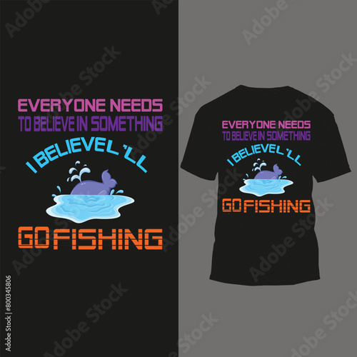 Printever yone needs to believe in something i believe ill go fishing
