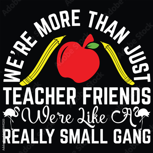 We re More Than Just Teacher Friends We re Like A Really Small Gang T shirt Design