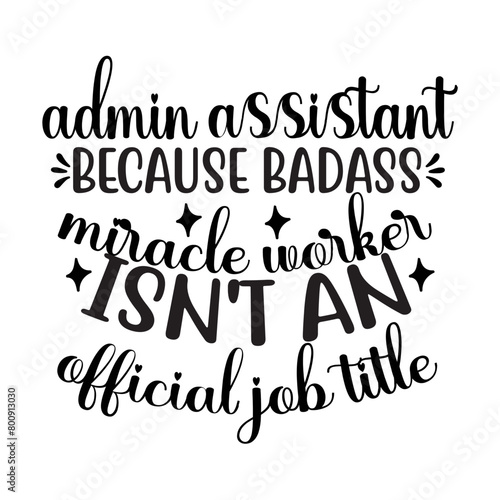 Admin Assistant Because Badass Miracle Worker Isn't An Official Job Title SVG Cut File