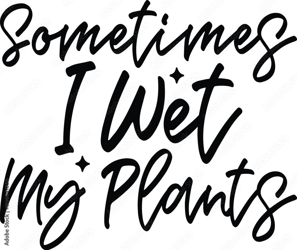 Sometimes I Wet My Plants , Gardening SVG Design , Gardening Vector , Gardening T-Shirt , Gardening , Print T-Shirt