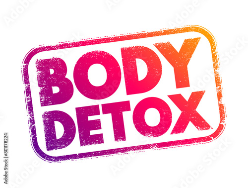 Body Detox - process of removing toxins or harmful substances from the body, text concept stamp
