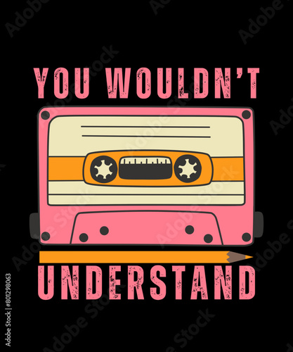 You wouldn   t understand t-Shirt design  Boombox Design  Cassette Tape Design  Cassette Recorder  Walkman Lovers Gift  Radio Cassette  Music Player  Musicassette