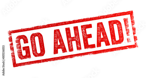 Go Ahead is a colloquial phrase used to give permission or encouragement to proceed with an action, text concept stamp