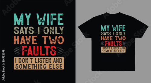 My wife says i only have two faults I don't listen and something else vector t-shirt design