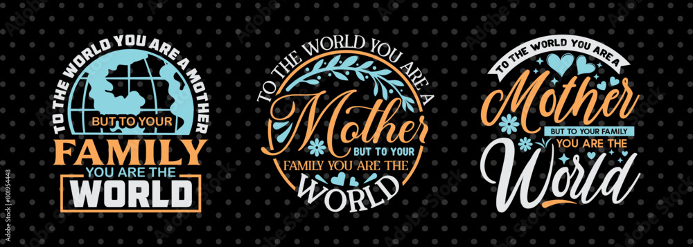 To The World You Are A Mother But To Your Family You Are The World SVG Mother's Day Gift Mom Lover Tshirt Bundle Mother's Day Quote Design, PET 00159