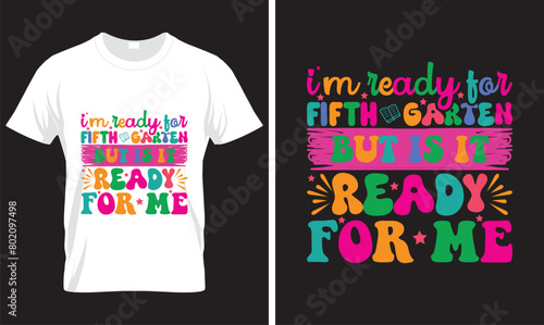  I'm Ready for fifth Garten But is it Ready for Me BACK TO SCHOOL T-SHIRT DESIGN
