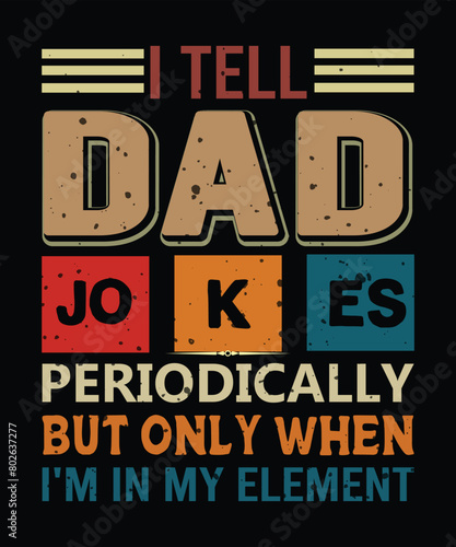 I tell Dad jo k es periodically but only when I'm in my element t-shirt design black tshirt