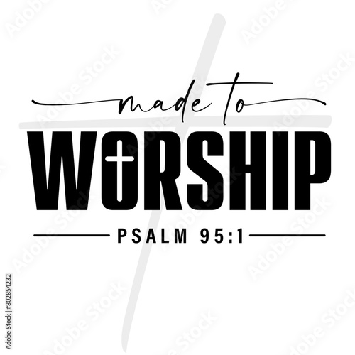Made to Worship, Christian t shirt design. Psalm 95:1 religious quote for christian sweater, sweatshirt, church hoodie. Vector illustration