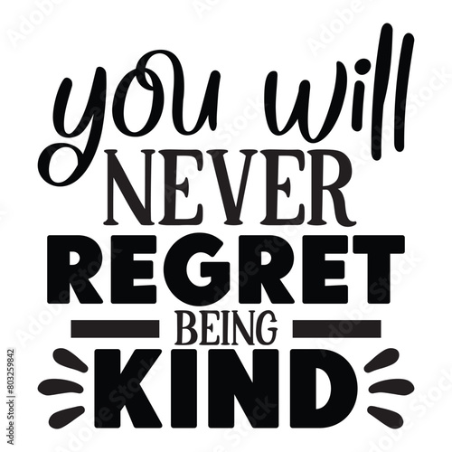 you will never regret being kind