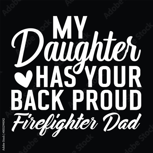 My Daughter Has Your Back Proud Firefighter Dad