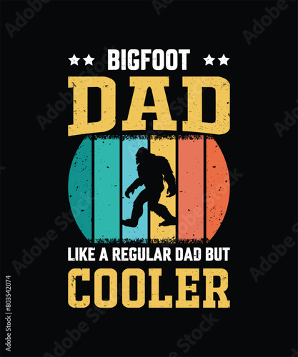 Bigfoot Dad Like A Regular Dad But Cooler Vintage Design Father s Day T-Shirt Design