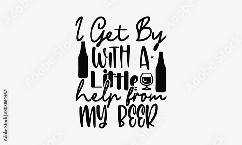 I Get By With A Little Help From My Beer - Beer T-Shirt Design, Typography T-Shirt Design, High Resolution EPS File, Download It Quickly & Use It O T-Shirts, Mug, Book. Beer T-Shirt Bundle.