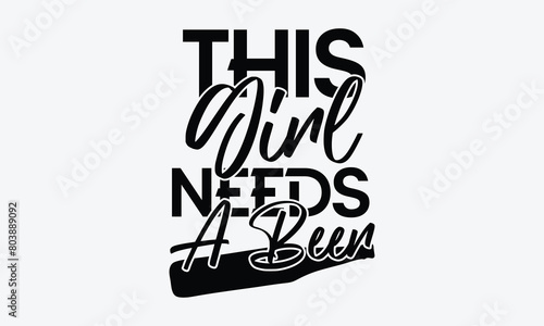 This Girl Needs A Beer - Beer T-Shirt Design, Typography T-Shirt Design, High Resolution EPS File, Download It Quickly & Use It O T-Shirts, Mug, Book. Beer T-Shirt Bundle.