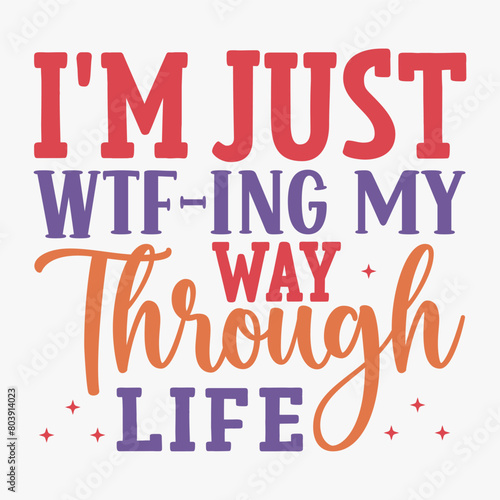 Im Just Wtfing My Way Through Life typography