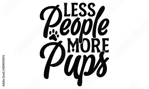 Less People More Pups - Dog T shirt Design, Handmade calligraphy vector illustration, used for poster, simple, lettering  For stickers, mugs, etc.