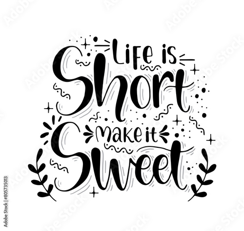 Life is short make it sweet, hand lettering, motivational quotes