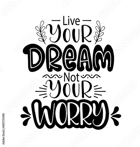 Live your dream not your worry, hand lettering, motivational quotes