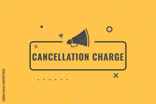 cancellation charge Button. Speech Bubble, Banner Label cancellation charge
