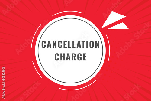 cancellation charge Button. Speech Bubble, Banner Label cancellation charge
