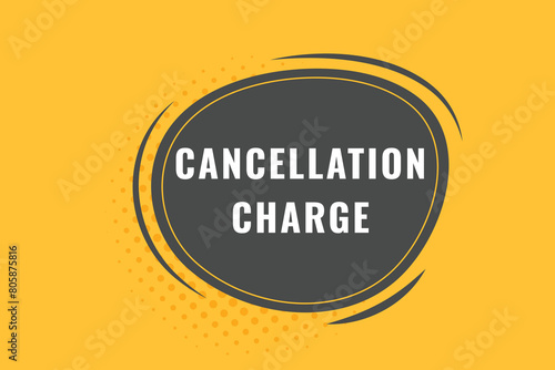 cancellation charge Button. Speech Bubble, Banner Label cancellation charge
