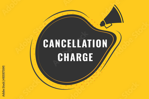 cancellation charge Button. Speech Bubble, Banner Label cancellation charge
