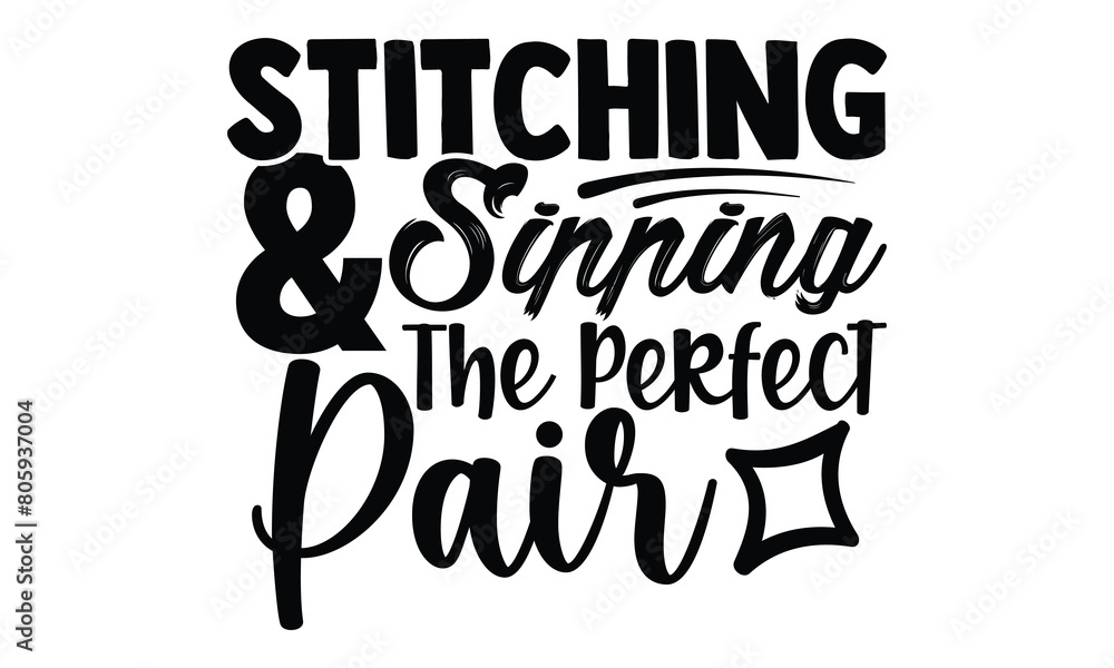 Stitching & Sipping The Perfect Pair -t-shirt design, Hand drawn lettering phrase, Calligraphy graphic design, White background, SVG Files for Cutting, Silhouette, EPS 10 Stitching & Sipping The Perfect Pair -t-shirt design, Hand drawn lettering phrase, Calligraphy graphic design, White background, SVG Files for Cutting, Silhouette, EPS 10