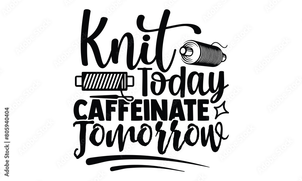 Knit Today, Caffeinate Tomorrow
