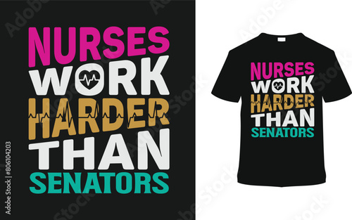 Nurses Work Harder Than Senators Typography T shirt Design, vector illustration, graphic template, print on demand, vintage, eps, textile fabrics, retro style, apparel, nurse t-shirt, nursing day tee