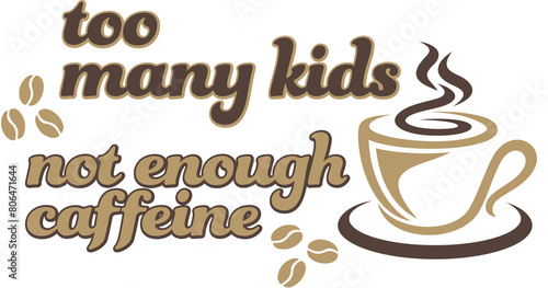 Too Many Kids  Not Enough Caffeine  Transparent PNG